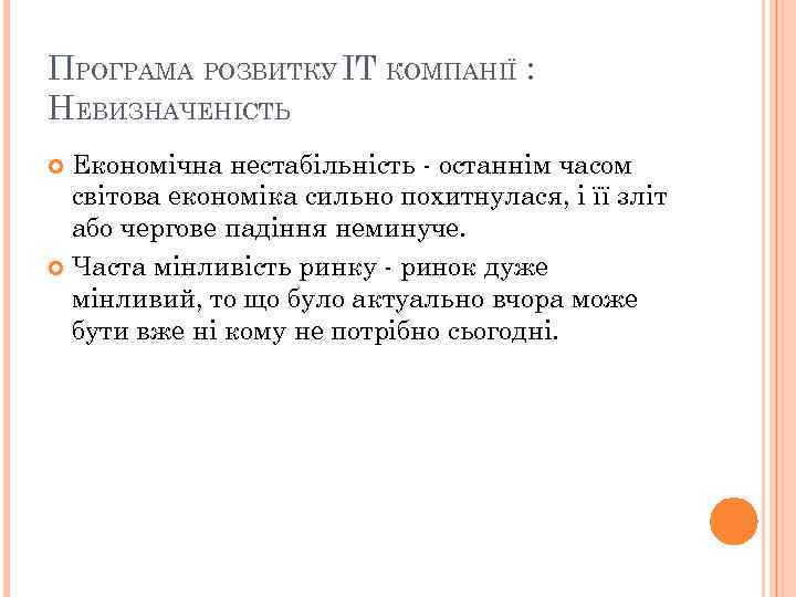 ПРОГРАМА РОЗВИТКУ IT КОМПАНІЇ : НЕВИЗНАЧЕНІСТЬ Економічна нестабільність - останнім часом світова економіка сильно
