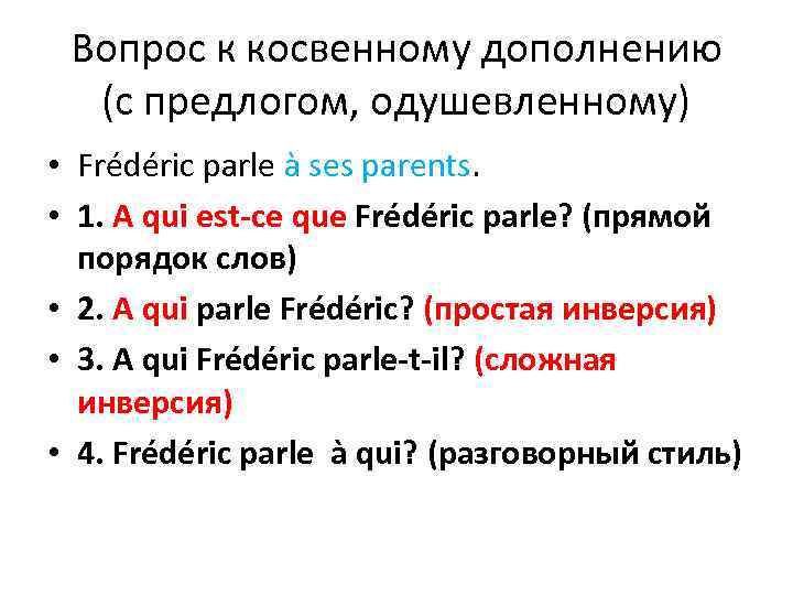 Вопрос к косвенному дополнению (с предлогом, одушевленному) • Frédéric parle à ses parents. •