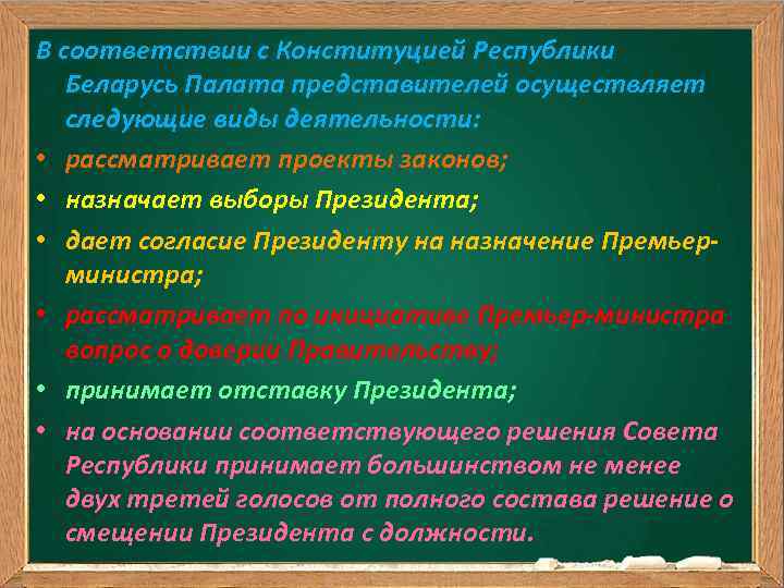 В соответствии с Конституцией Республики Беларусь Палата представителей осуществляет следующие виды деятельности: • рассматривает