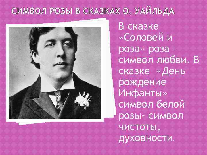 СИМВОЛ РОЗЫ В СКАЗКАХ О. УАЙЛЬДА В сказке «Соловей и роза» роза – символ