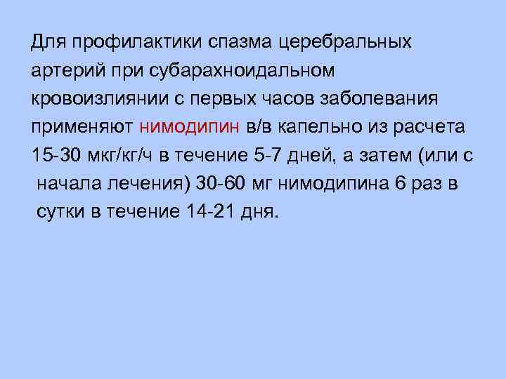 Для профилактики спазма церебральных артерий при субарахноидальном кровоизлиянии с первых часов заболевания применяют нимодипин