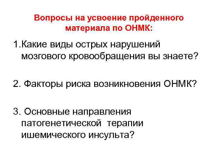 Вопросы на усвоение пройденного материала по ОНМК: 1. Какие виды острых нарушений мозгового кровообращения