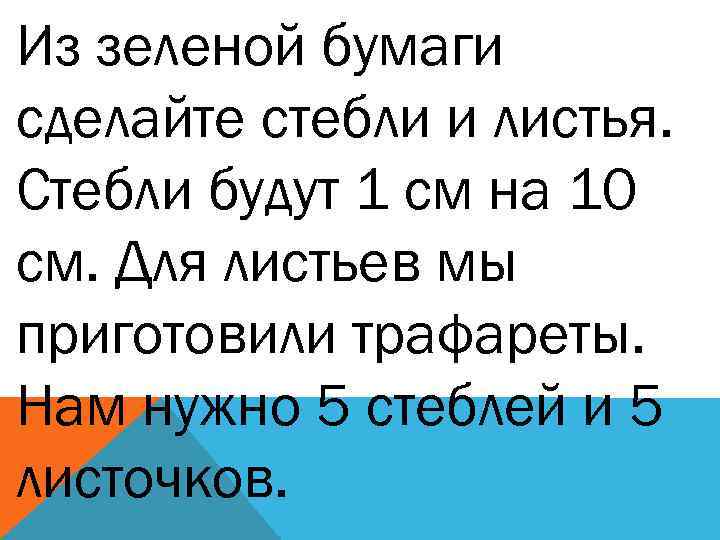 Из зеленой бумаги сделайте стебли и листья. Стебли будут 1 см на 10 см.