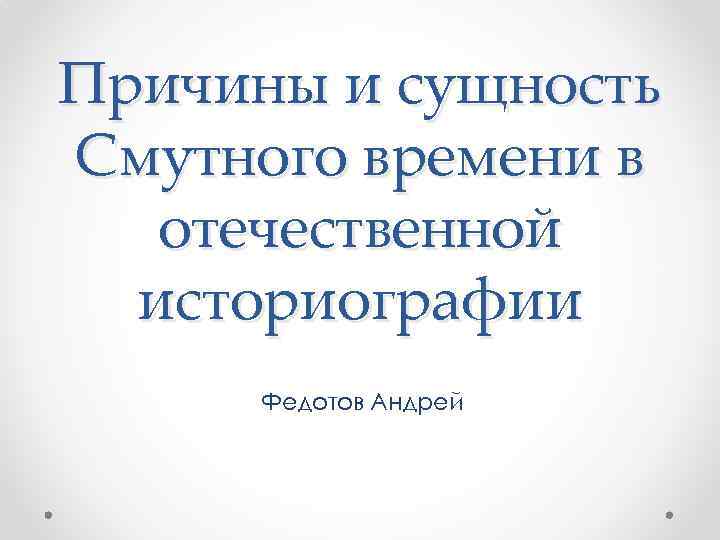 Причины и сущность Смутного времени в отечественной историографии Федотов Андрей 