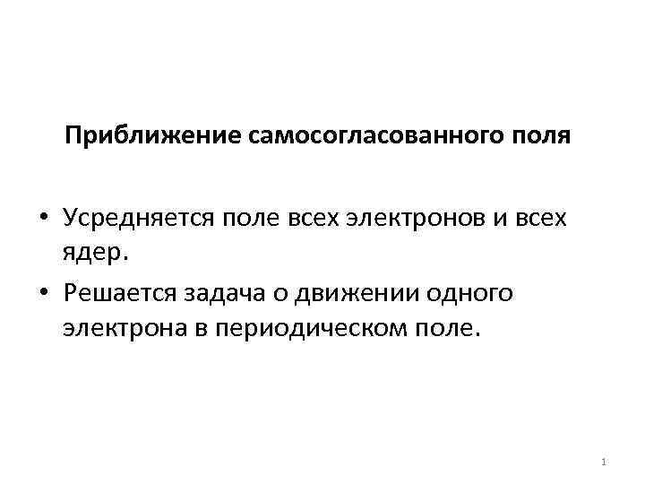 Приближение самосогласованного поля • Усредняется поле всех электронов и всех ядер. • Решается задача