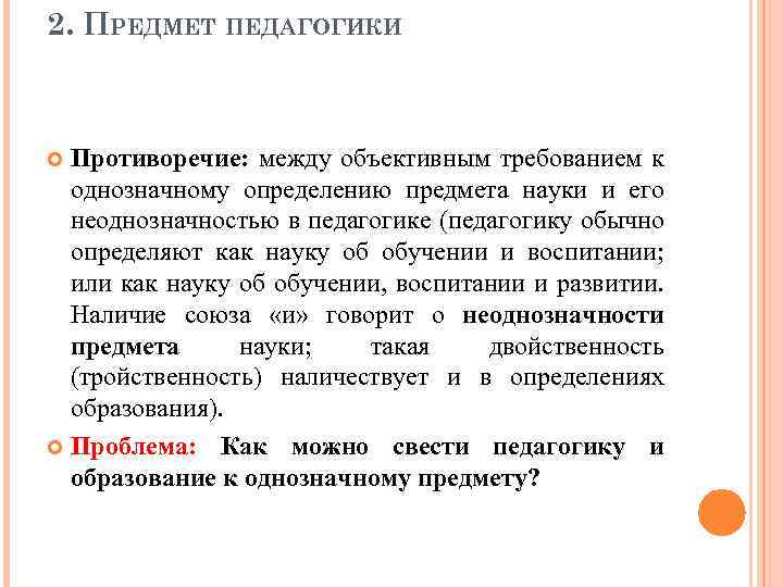 2. ПРЕДМЕТ ПЕДАГОГИКИ Противоречие: между объективным требованием к однозначному определению предмета науки и его