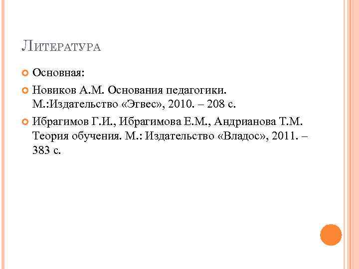 ЛИТЕРАТУРА Основная: Новиков А. М. Основания педагогики. М. : Издательство «Эгвес» , 2010. –