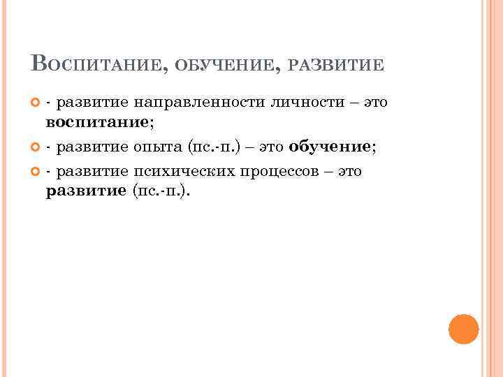 ВОСПИТАНИЕ, ОБУЧЕНИЕ, РАЗВИТИЕ - развитие направленности личности – это воспитание; - развитие опыта (пс.