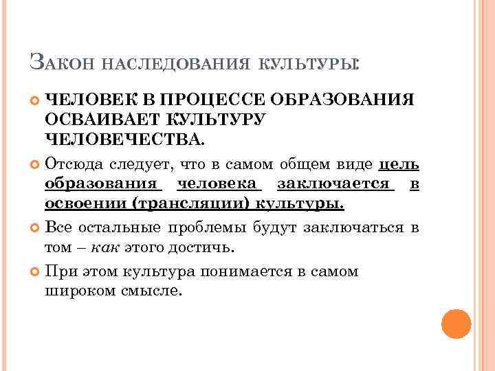 ЗАКОН НАСЛЕДОВАНИЯ КУЛЬТУРЫ: ЧЕЛОВЕК В ПРОЦЕССЕ ОБРАЗОВАНИЯ ОСВАИВАЕТ КУЛЬТУРУ ЧЕЛОВЕЧЕСТВА. Отсюда следует, что в