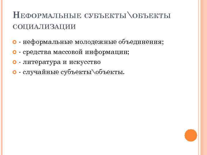 НЕФОРМАЛЬНЫЕ СУБЪЕКТЫОБЪЕКТЫ СОЦИАЛИЗАЦИИ - неформальные молодежные объединения; - средства массовой информации; - литература и