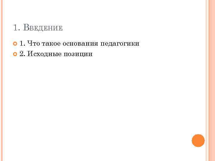 1. ВВЕДЕНИЕ 1. Что такое основания педагогики 2. Исходные позиции 