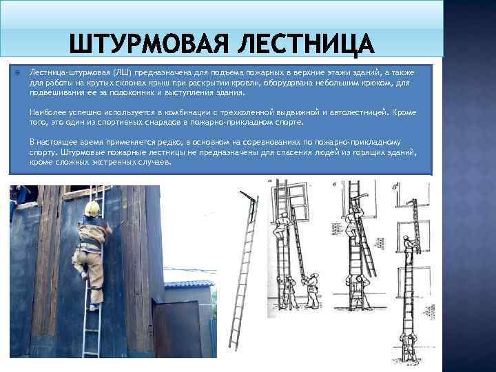  Лестница-штурмовая (ЛШ) предназначена для подъема пожарных в верхние этажи зданий, а также для