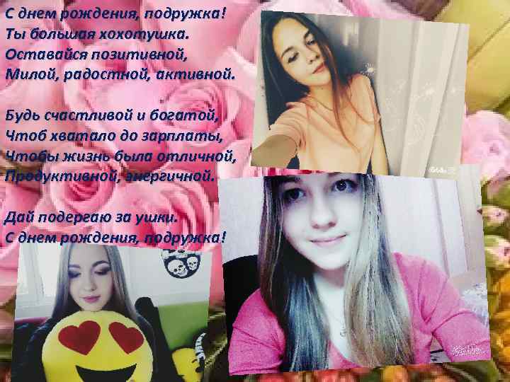 С днем рождения, подружка! Ты большая хохотушка. Оставайся позитивной, Милой, радостной, активной. Будь счастливой