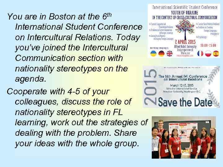 You are in Boston at the 6 th International Student Conference on Intercultural Relations.