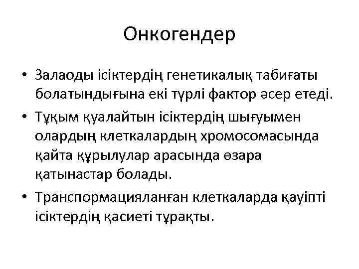 Онкогендер • Залаоды ісіктердің генетикалық табиғаты болатындығына екі түрлі фактор әсер етеді. • Тұқым