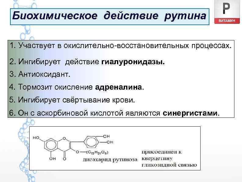 Биохимическое действие рутина 1. Участвует в окислительно-восстановительных процессах. 2. Ингибирует действие гиалуронидазы. 3. Антиоксидант.