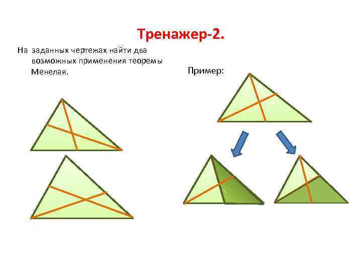 Тренажер-2. На заданных чертежах найти два возможных применения теоремы Менелая. Пример: 