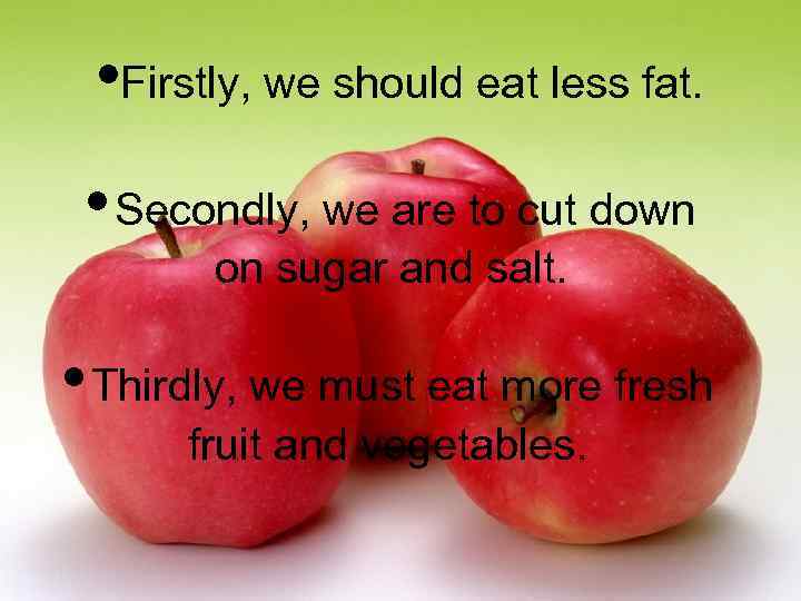  • Firstly, we should eat less fat. • Secondly, we are to cut