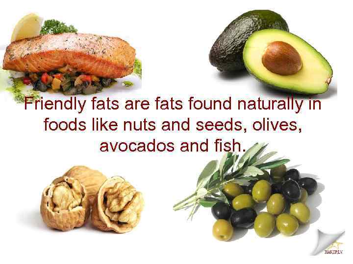 Friendly fats are fats found naturally in foods like nuts and seeds, olives, avocados
