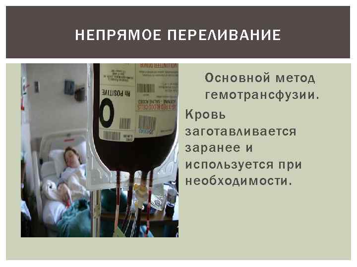 НЕПРЯМОЕ ПЕРЕЛИВАНИЕ Основной метод гемотрансфузии. Кровь заготавливается заранее и используется при необходимости. 