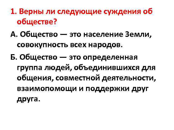 1. Верны ли следующие суждения об обществе? А. Общество — это население Земли, совокупность