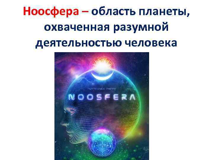 Ноосфера – область планеты, охваченная разумной деятельностью человека 