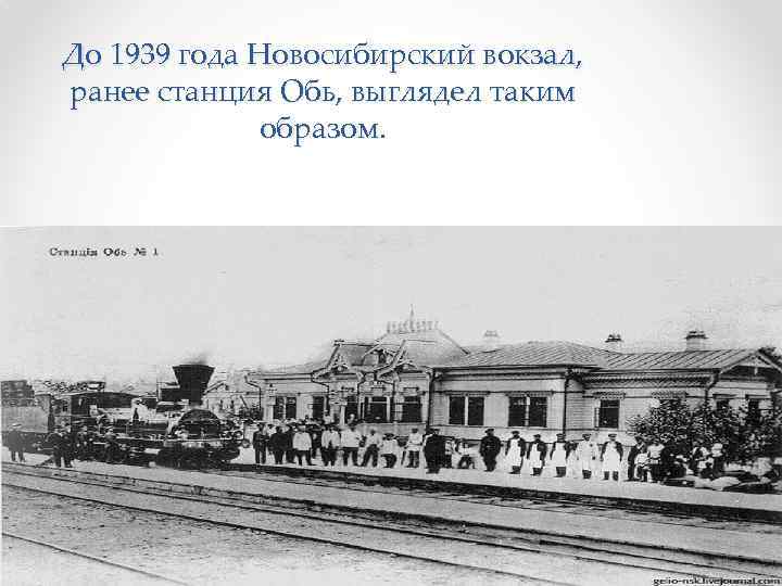 До 1939 года Новосибирский вокзал, ранее станция Обь, выглядел таким образом. 