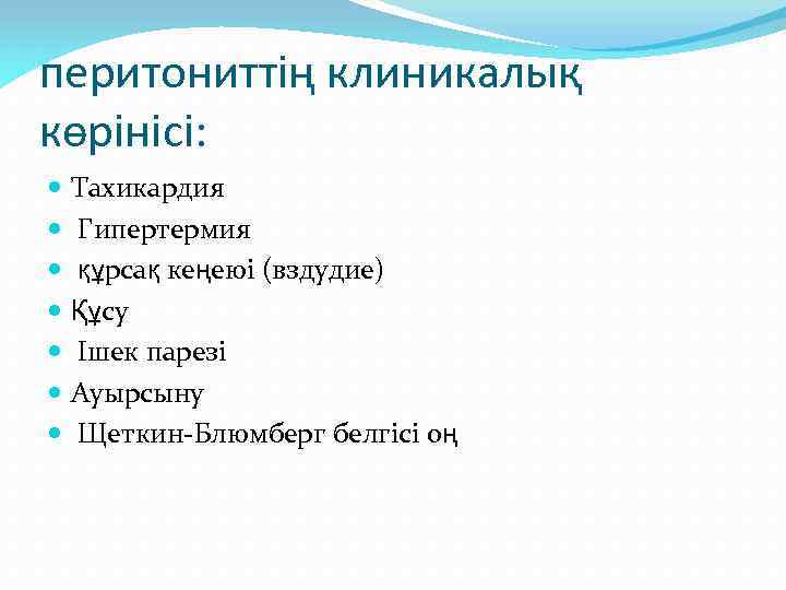 перитониттің клиникалық көрінісі: Тахикардия Гипертермия құрcақ кеңеюі (вздудие) Құсу Ішек парезі Ауырсыну Щеткин Блюмберг