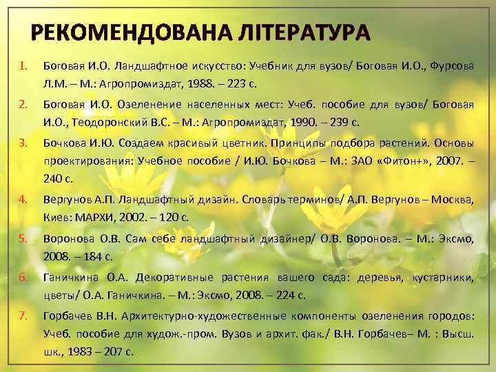 РЕКОМЕНДОВАНА ЛІТЕРАТУРА 1. Боговая И. О. Ландшафтное искусство: Учебник для вузов/ Боговая И. О.