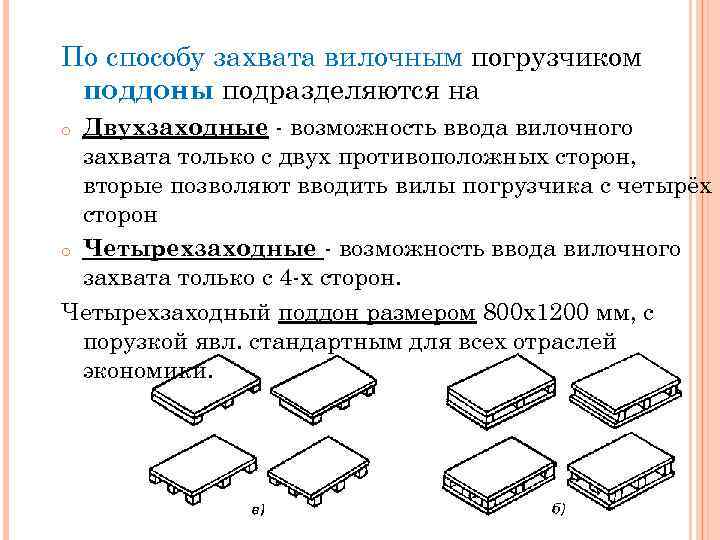 По способу захвата вилочным погрузчиком поддоны подразделяются на Двухзаходные - возможность ввода вилочного захвата