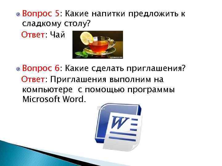 Вопрос 5: Какие напитки предложить к сладкому столу? Ответ: Чай Вопрос 6: Какие сделать