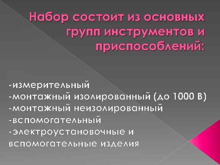 Набор состоит из основных групп инструментов и приспособлений: -измерительный -монтажный изолированный (до 1000 В)