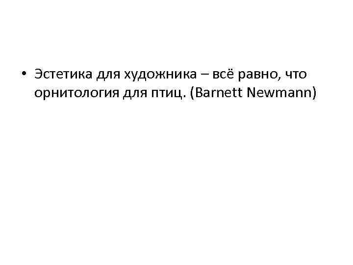  • Эстетика для художника – всё равно, что орнитология для птиц. (Barnett Newmann)