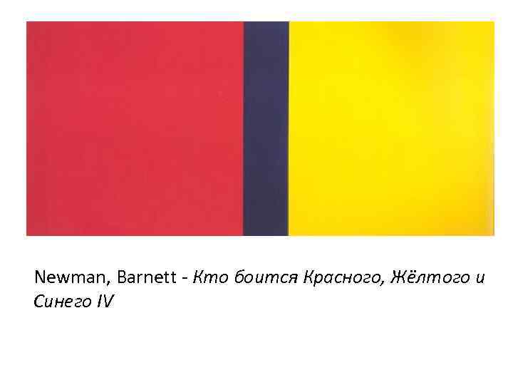 Newman, Barnett - Кто боится Красного, Жёлтого и Синего IV 