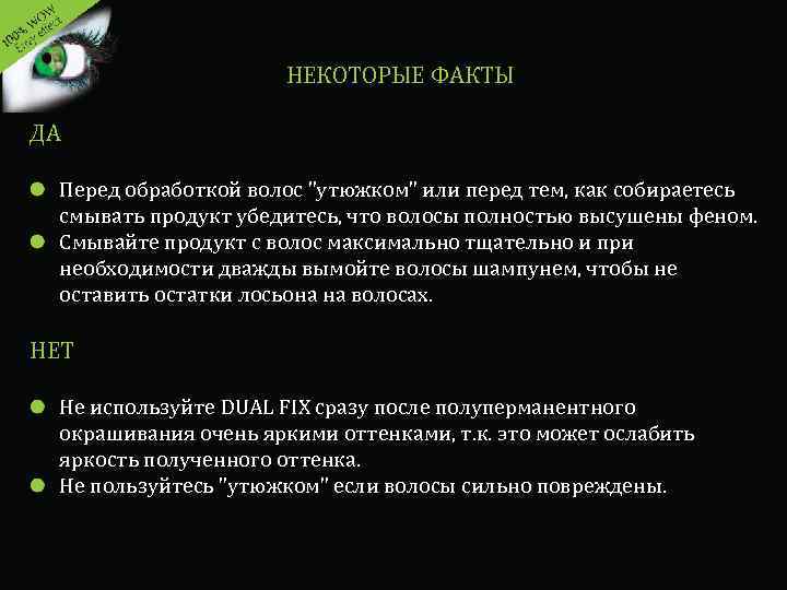 НЕКОТОРЫЕ ФАКТЫ ДА Перед обработкой волос "утюжком" или перед тем, как собираетесь смывать продукт