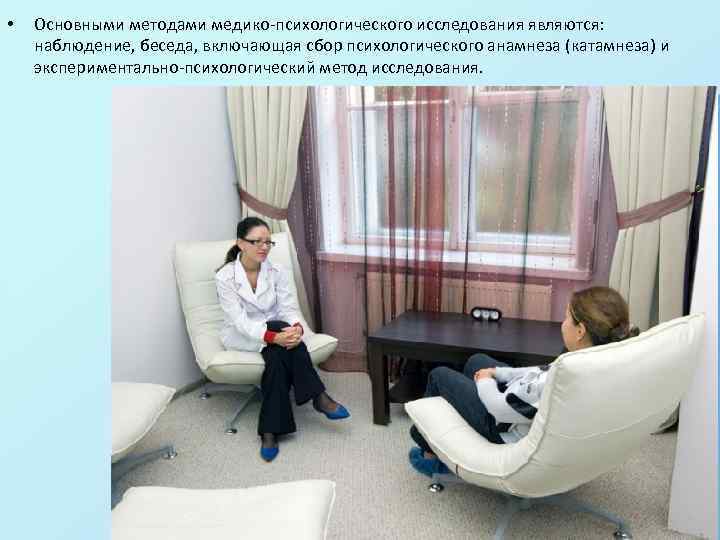  • Основными методами медико-психологического исследования являются: наблюдение, беседа, включающая сбор психологического анамнеза (катамнеза)