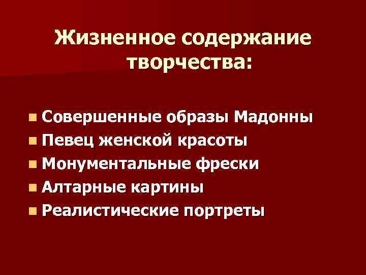 Жизненное содержание творчества: n Совершенные образы Мадонны n Певец женской красоты n Монументальные фрески