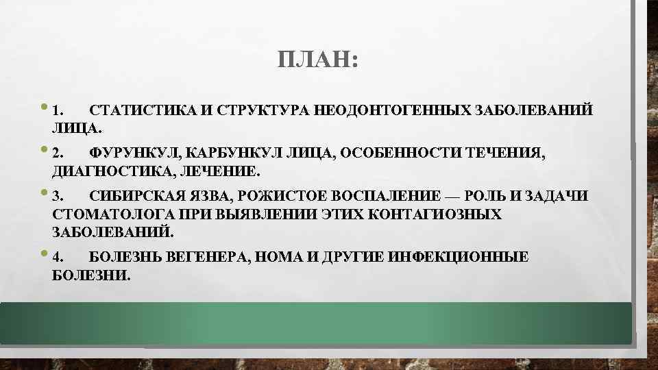 ПЛАН: • 1. СТАТИСТИКА И СТРУКТУРА НЕОДОНТОГЕННЫХ ЗАБОЛЕВАНИЙ ЛИЦА. • 2. ФУРУНКУЛ, КАРБУНКУЛ ЛИЦА,