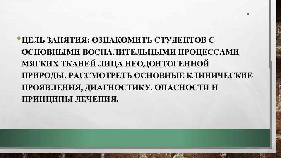  • ЦЕЛЬ ЗАНЯТИЯ: ОЗНАКОМИТЬ СТУДЕНТОВ С ОСНОВНЫМИ ВОСПАЛИТЕЛЬНЫМИ ПРОЦЕССАМИ МЯГКИХ ТКАНЕЙ ЛИЦА НЕОДОНТОГЕННОЙ