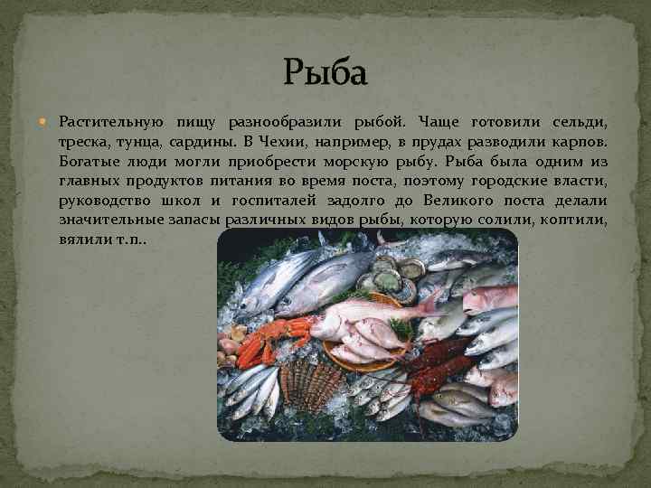 Рыба Растительную пищу разнообразили рыбой. Чаще готовили сельди, треска, тунца, сардины. В Чехии, например,