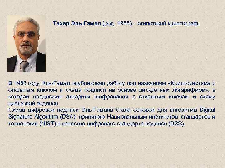 Тахер Эль-Гамал (род. 1955) – египетский криптограф. В 1985 году Эль-Гамал опубликовал работу под