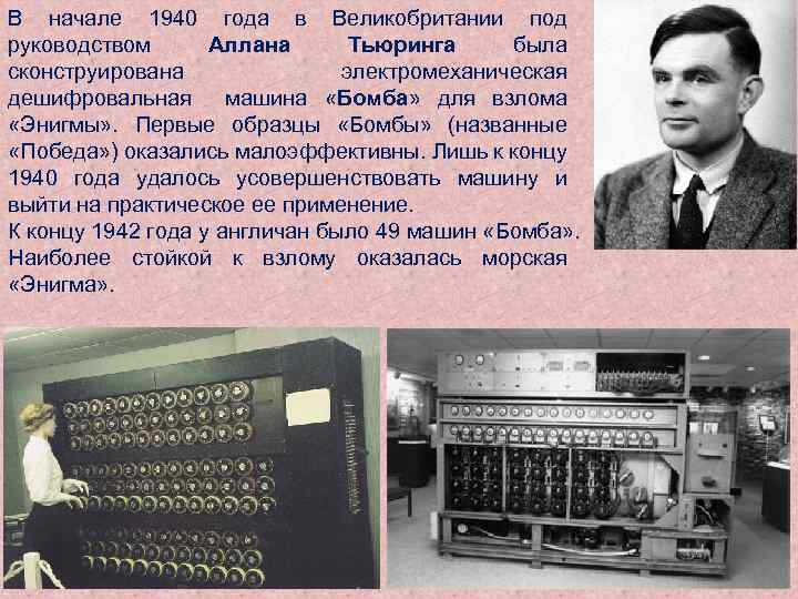 В начале 1940 года в Великобритании под руководством Аллана Тьюринга была сконструирована электромеханическая дешифровальная