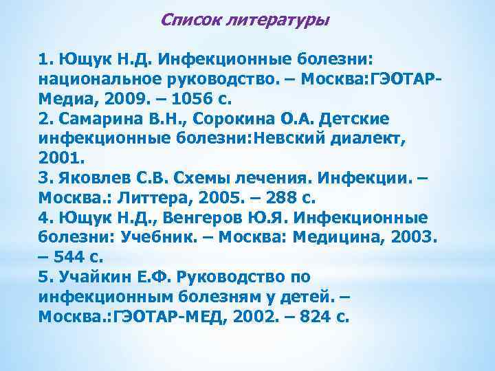 Список литературы 1. Ющук Н. Д. Инфекционные болезни: национальное руководство. – Москва: ГЭОТАРМедиа, 2009.