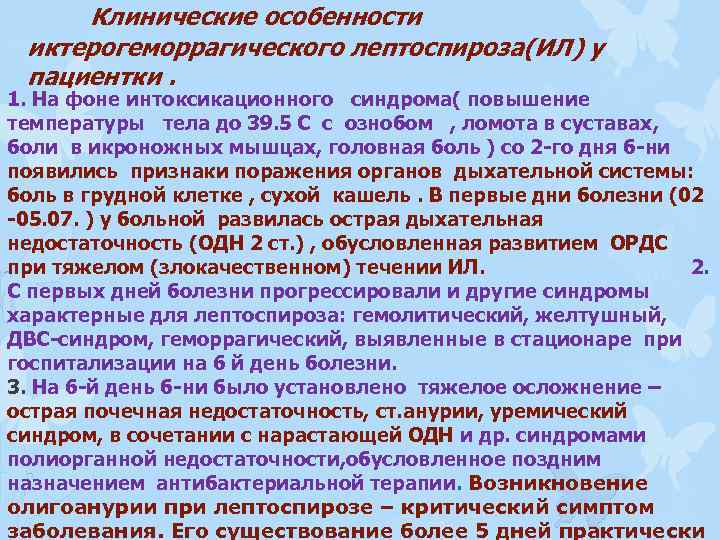 Клинические особенности иктерогеморрагического лептоспироза(ИЛ) у пациентки. 1. На фоне интоксикационного синдрома( повышение температуры тела