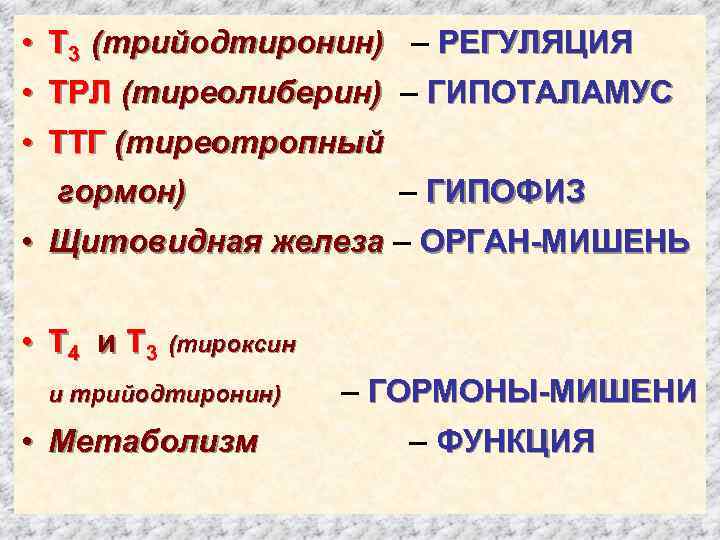  • Т 3 (трийодтиронин) – РЕГУЛЯЦИЯ • ТРЛ (тиреолиберин) – ГИПОТАЛАМУС • ТТГ