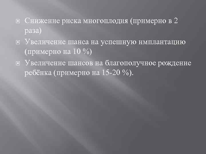  Снижение риска многоплодия (примерно в 2 раза) Увеличение шанса на успешную имплантацию (примерно