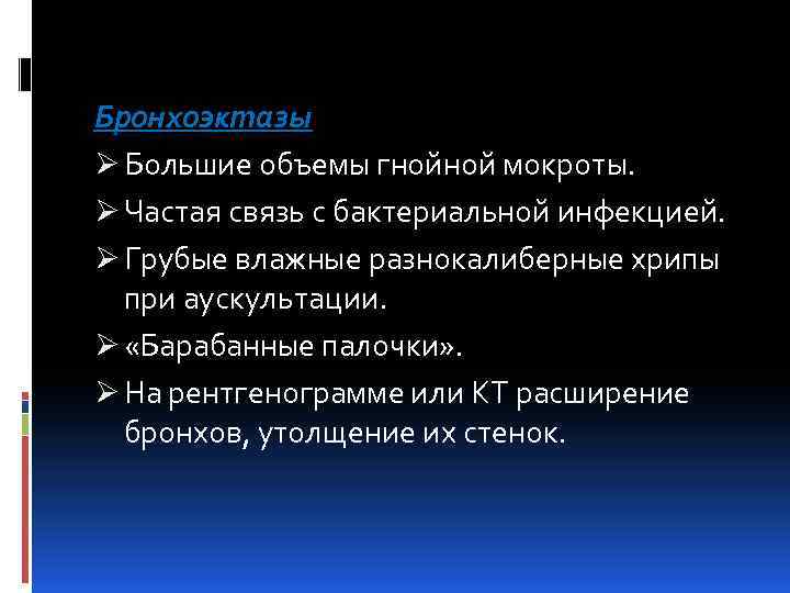 Бронхоэктазы Ø Большие объемы гнойной мокроты. Ø Частая связь с бактериальной инфекцией. Ø Грубые