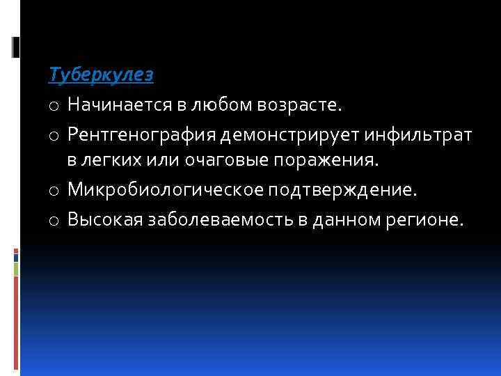 Туберкулез o Начинается в любом возрасте. o Рентгенография демонстрирует инфильтрат в легких или очаговые