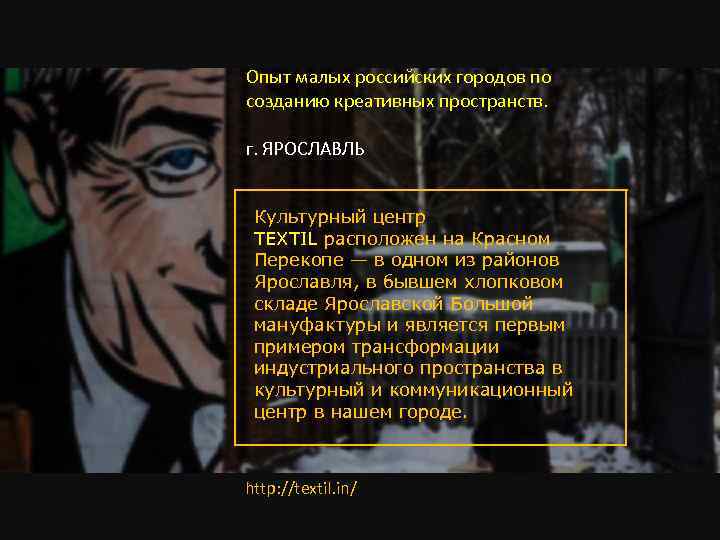 Опыт малых российских городов по созданию креативных пространств. г. ЯРОСЛАВЛЬ Культурный центр TEXTIL расположен