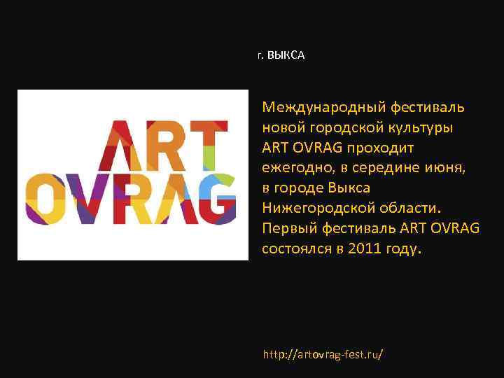 г. ВЫКСА Международный фестиваль новой городской культуры ART OVRAG проходит ежегодно, в середине июня,